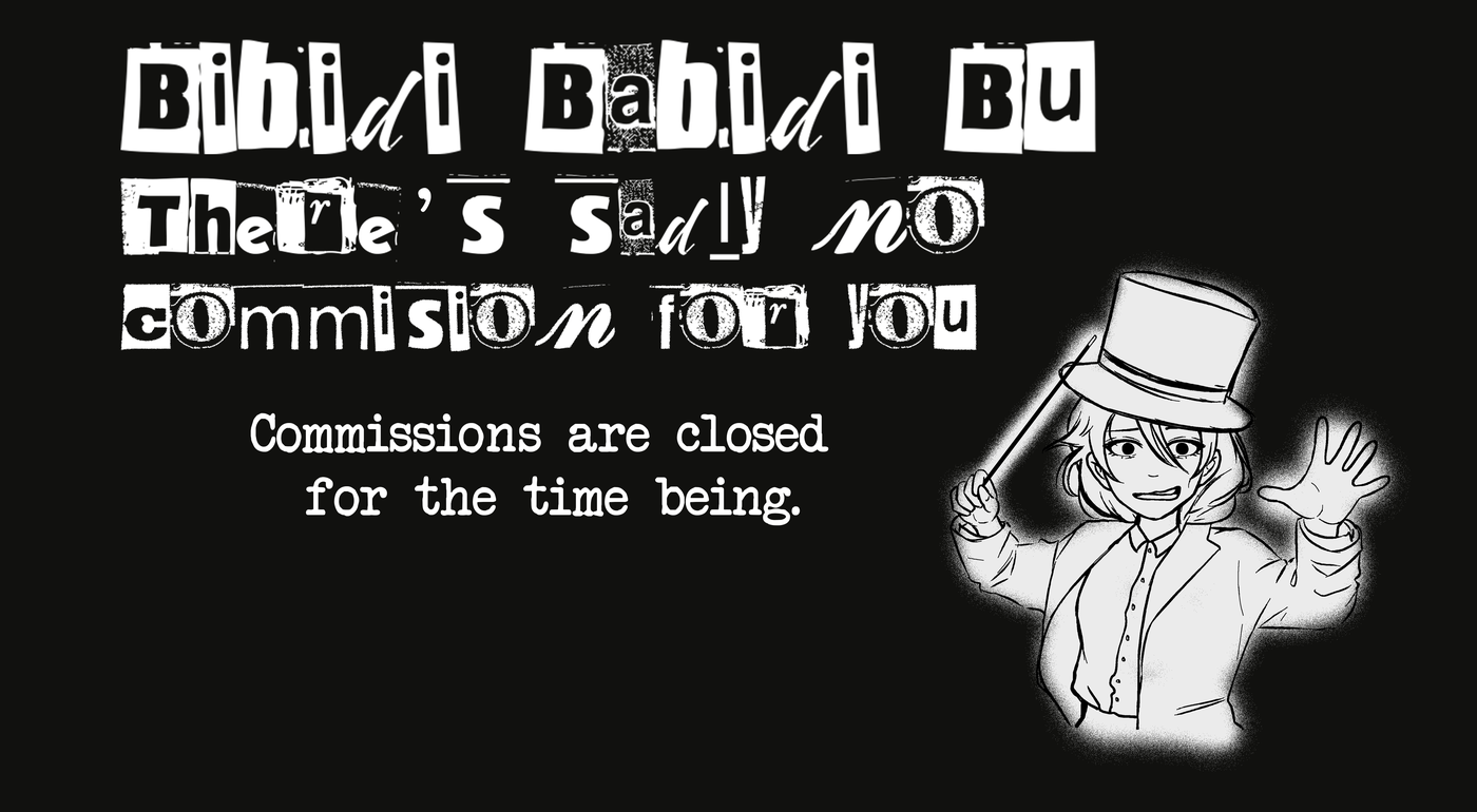 Bibidi Babidi Bu, there's sadly no commission for you. Commissions are closed for the time being.